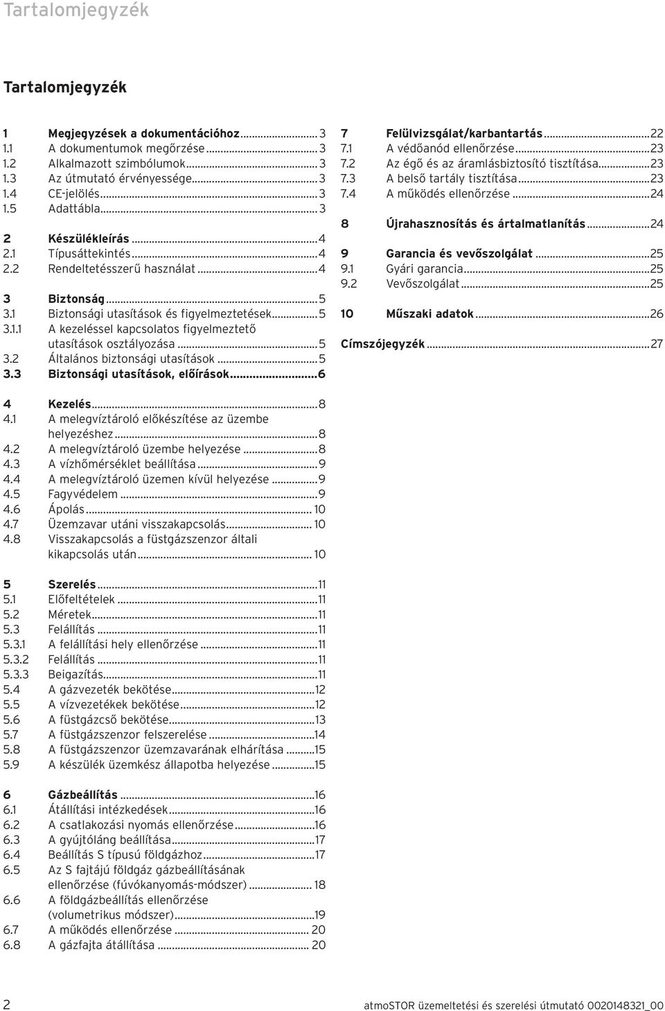 ..5 3. Általános biztonsági utasítások...5 3.3 Biztonsági utasítások, előírások...6 7 Felülvizsgálat/karbantartás... 7. A védőanód ellenőrzése...3 7. Az égő és az áramlásbiztosító tisztítása...3 7.3 A belső tartály tisztítása.