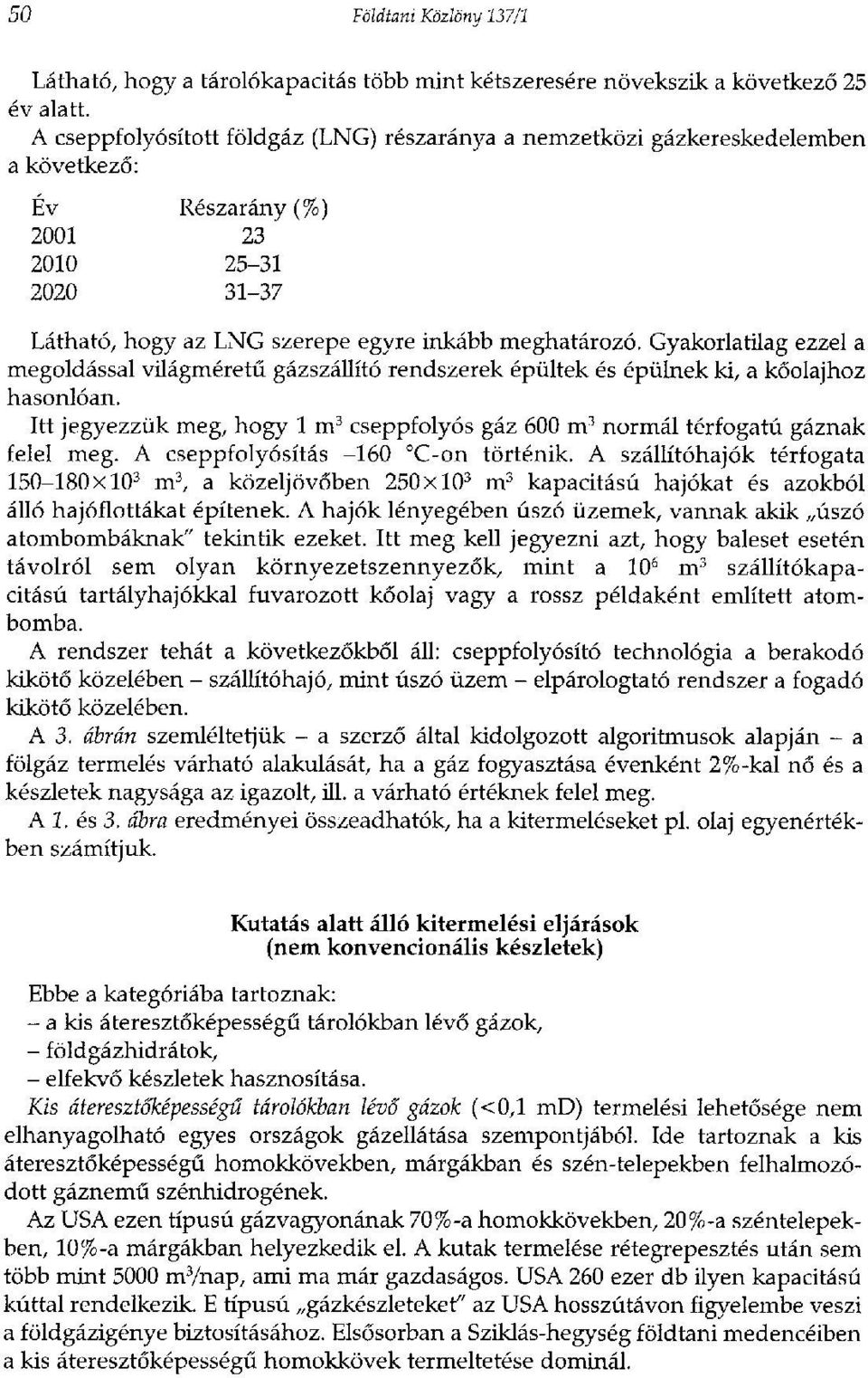 Gyakorlatilag ezzel a megoldással világméretű gázszállító rendszerek épültek és épülnek ki, a kőolajhoz hasonlóan.