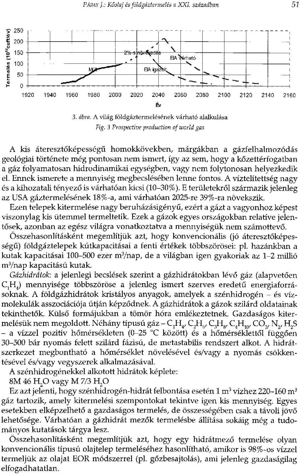 3 Prospective production of world gas A kis áteresztőképességű homokkövekben, márgákban a gázfelhalmozódás geológiai története még pontosan nem ismert, így az sem, hogy a kőzettérfogatban a gáz