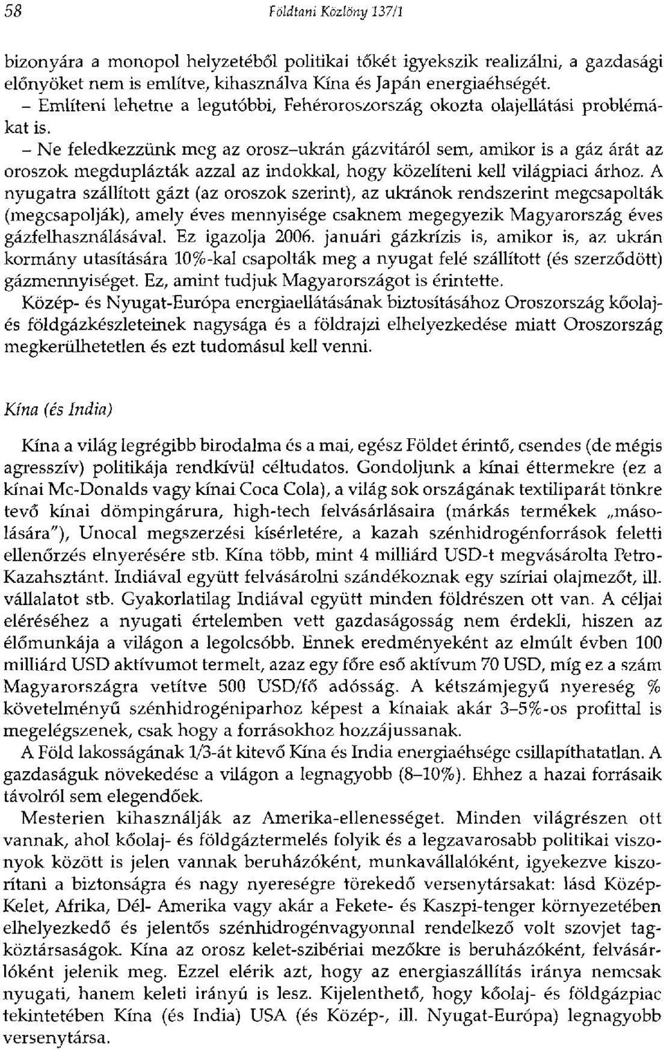 - Ne feledkezzünk meg az orosz-ukrán gázvitáról sem, amikor is a gáz árát az oroszok megduplázták azzal az indokkal, hogy közelíteni kell világpiaci árhoz.