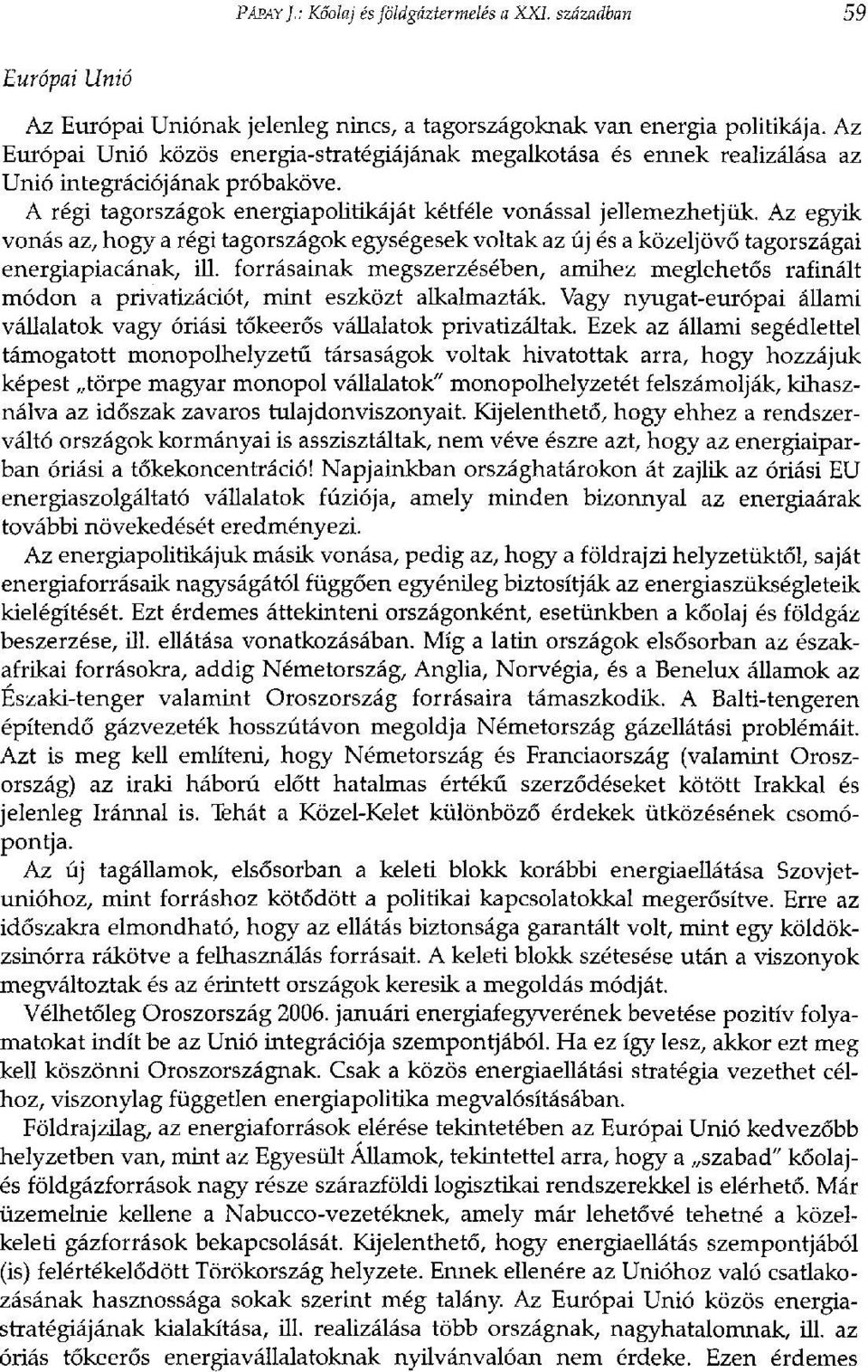 Az egyik vonás az, hogy a régi tagországok egységesek voltak az új és a közeljövő tagországai energiapiacának, ill.