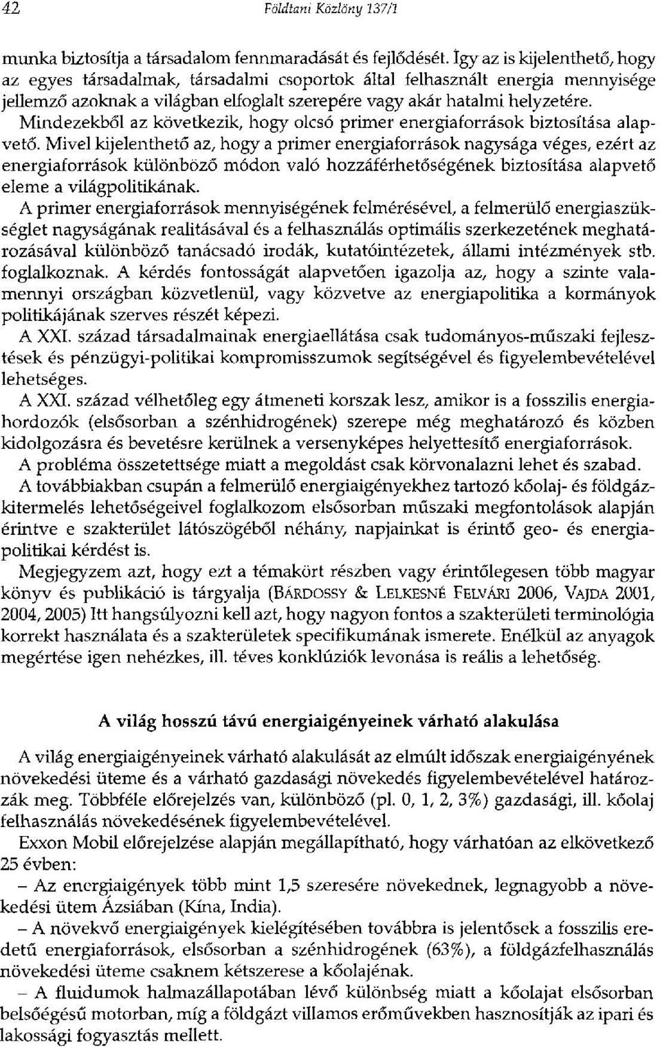 Mindezekből az következik, hogy olcsó primer energiaforrások biztosítása alapvető.