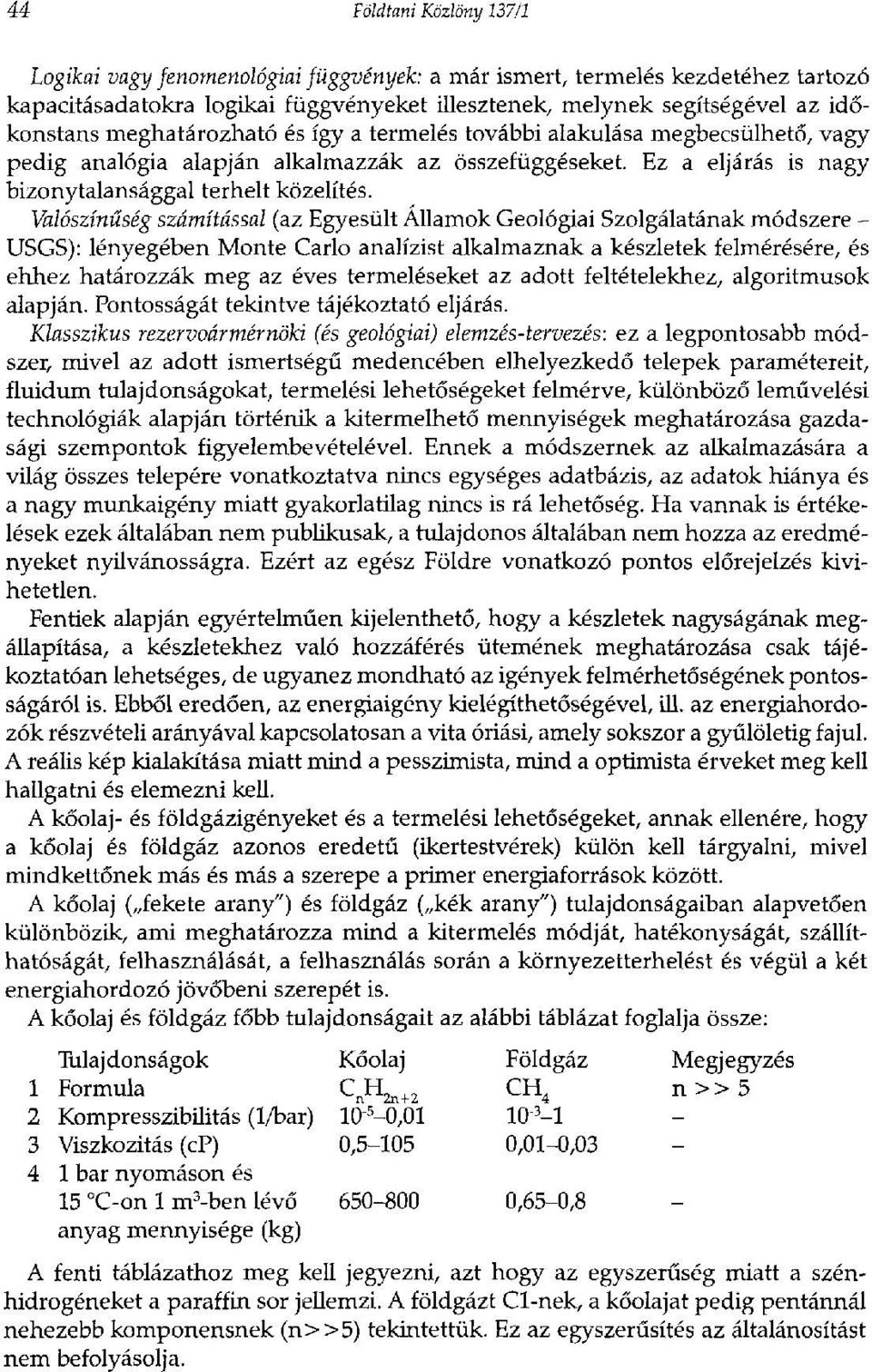 Valószínűség számítással (az Egyesült Államok Geológiai Szolgálatának módszere - USGS): lényegében Monté Carlo analízist alkalmaznak a készletek felmérésére, és ehhez határozzák meg az éves