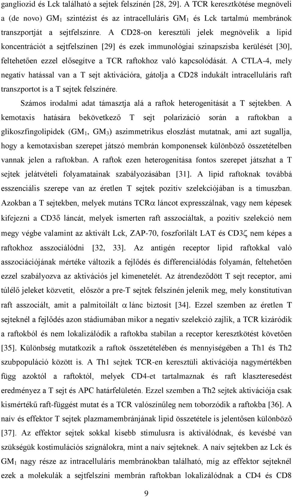 A CTLA-4, mely negatív hatással van a T sejt aktivációra, gátolja a CD28 indukált intracelluláris raft transzportot is a T sejtek felszínére.