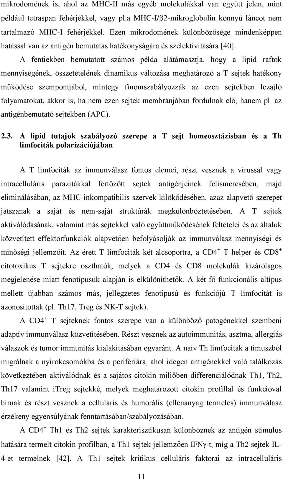 A fentiekben bemutatott számos példa alátámasztja, hogy a lipid raftok mennyiségének, összetételének dinamikus változása meghatározó a T sejtek hatékony működése szempontjából, mintegy