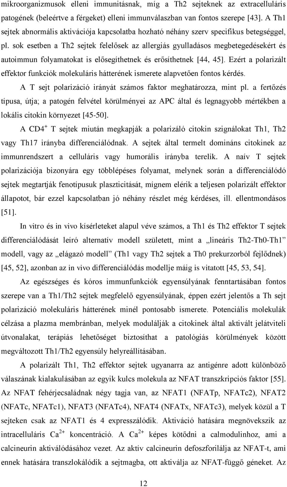 sok esetben a Th2 sejtek felelősek az allergiás gyulladásos megbetegedésekért és autoimmun folyamatokat is elősegíthetnek és erősíthetnek [44, 45].