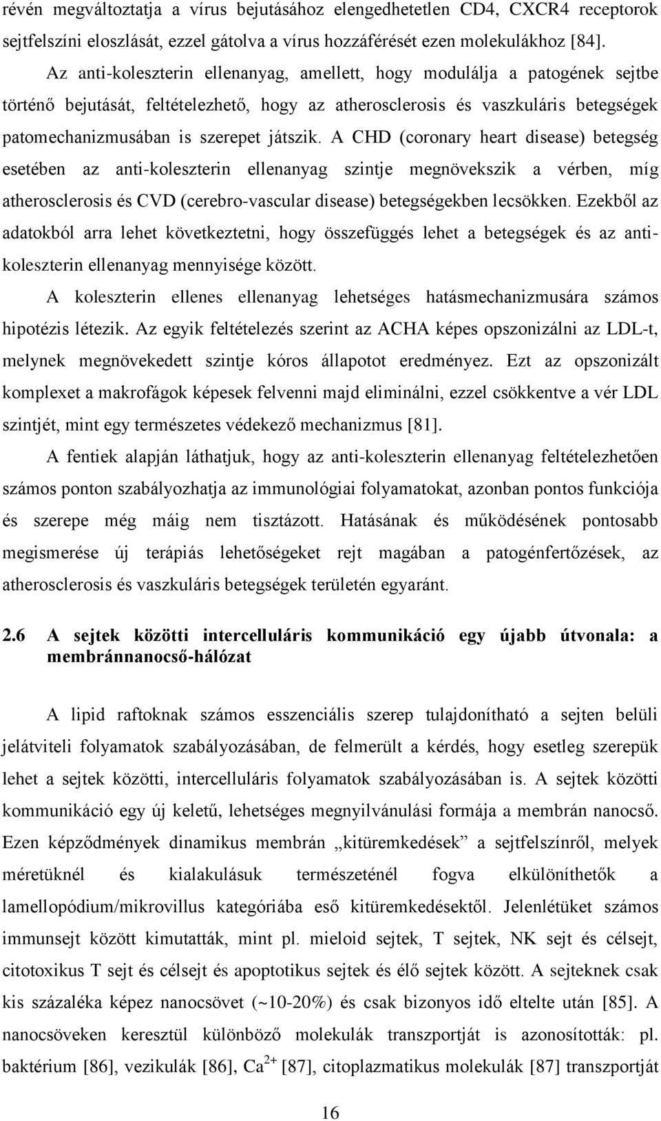 játszik. A CHD (coronary heart disease) betegség esetében az anti-koleszterin ellenanyag szintje megnövekszik a vérben, míg atherosclerosis és CVD (cerebro-vascular disease) betegségekben lecsökken.