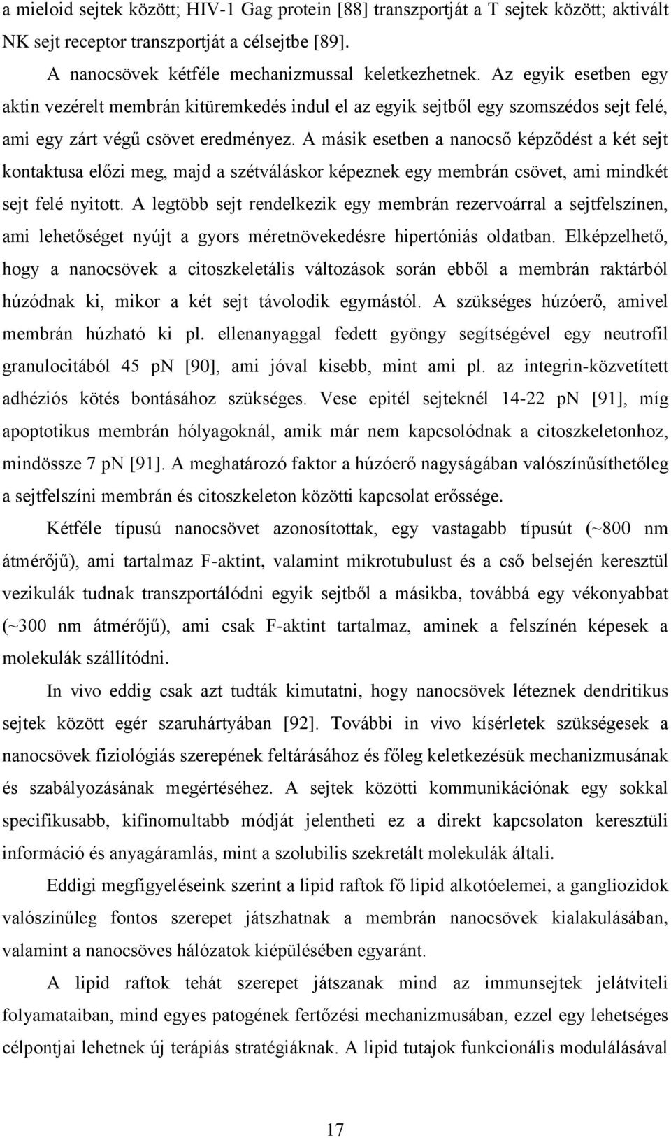 A másik esetben a nanocső képződést a két sejt kontaktusa előzi meg, majd a szétváláskor képeznek egy membrán csövet, ami mindkét sejt felé nyitott.