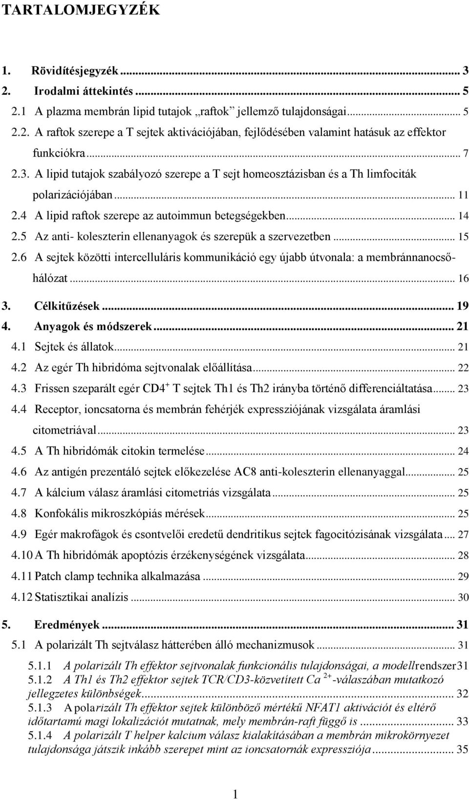 5 Az anti- koleszterin ellenanyagok és szerepük a szervezetben... 15 2.6 A sejtek közötti intercelluláris kommunikáció egy újabb útvonala: a membránnanocsőhálózat... 16 3. Célkitűzések... 19 4.