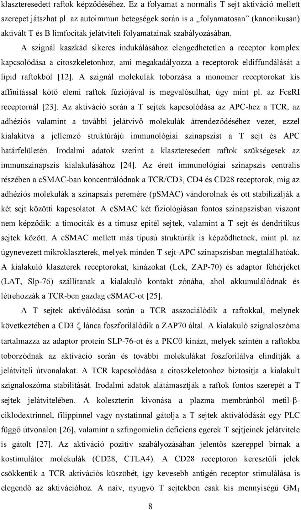 A szignál kaszkád sikeres indukálásához elengedhetetlen a receptor komplex kapcsolódása a citoszkeletonhoz, ami megakadályozza a receptorok eldiffundálását a lipid raftokból [12].