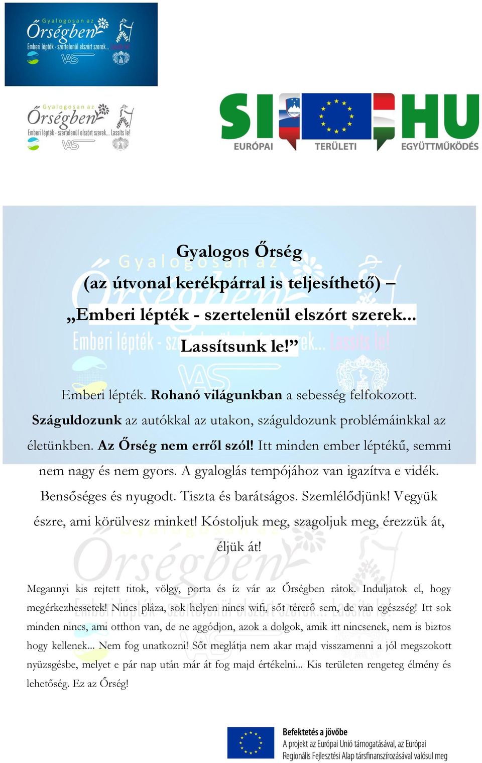 A gyaloglás tempójához van igazítva e vidék. Bensőséges és nyugodt. Tiszta és barátságos. Szemlélődjünk! Vegyük észre, ami körülvesz minket! Kóstoljuk meg, szagoljuk meg, érezzük át, éljük át!