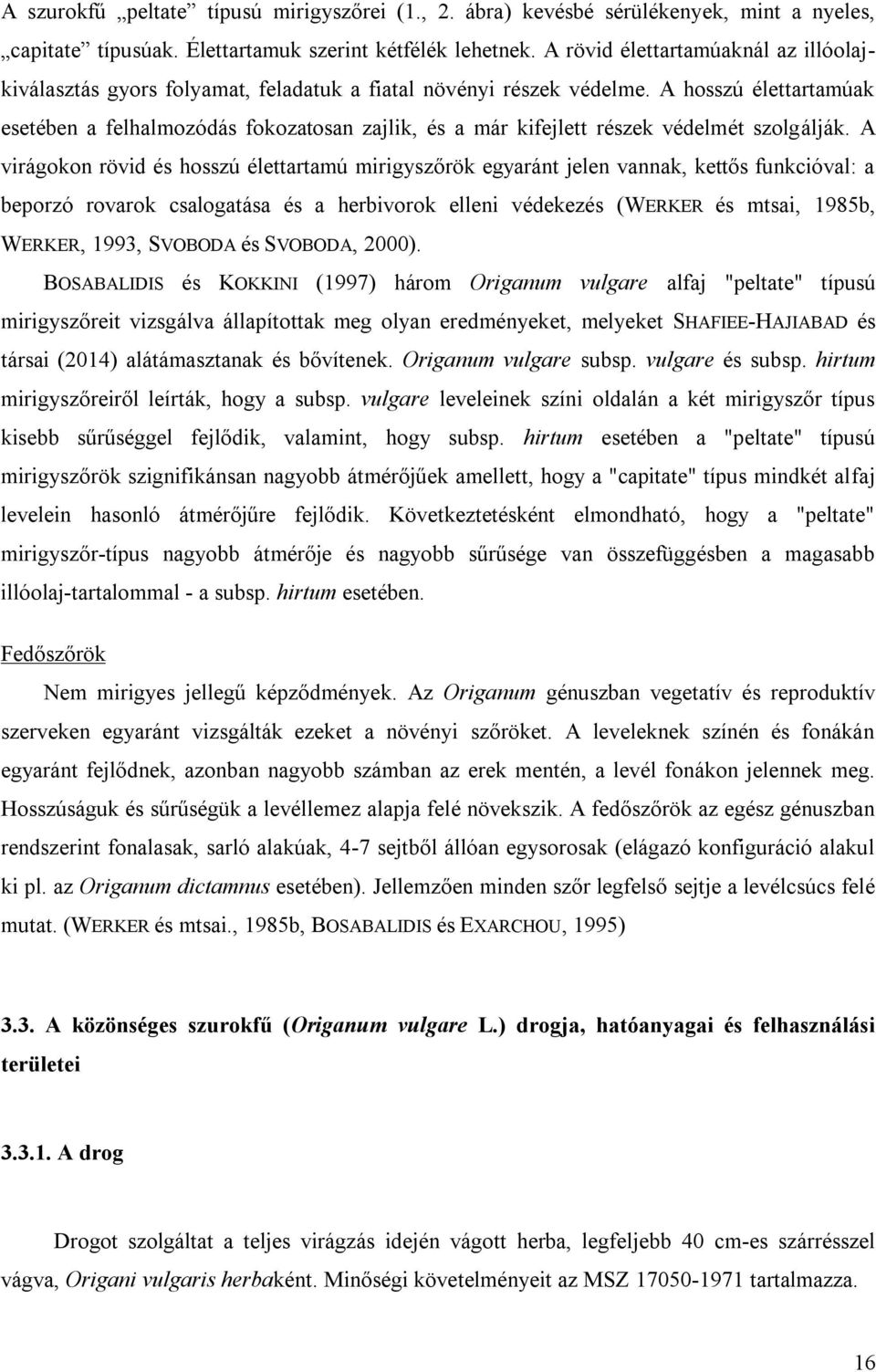 A hosszú élettartamúak esetében a felhalmozódás fokozatosan zajlik, és a már kifejlett részek védelmét szolgálják.