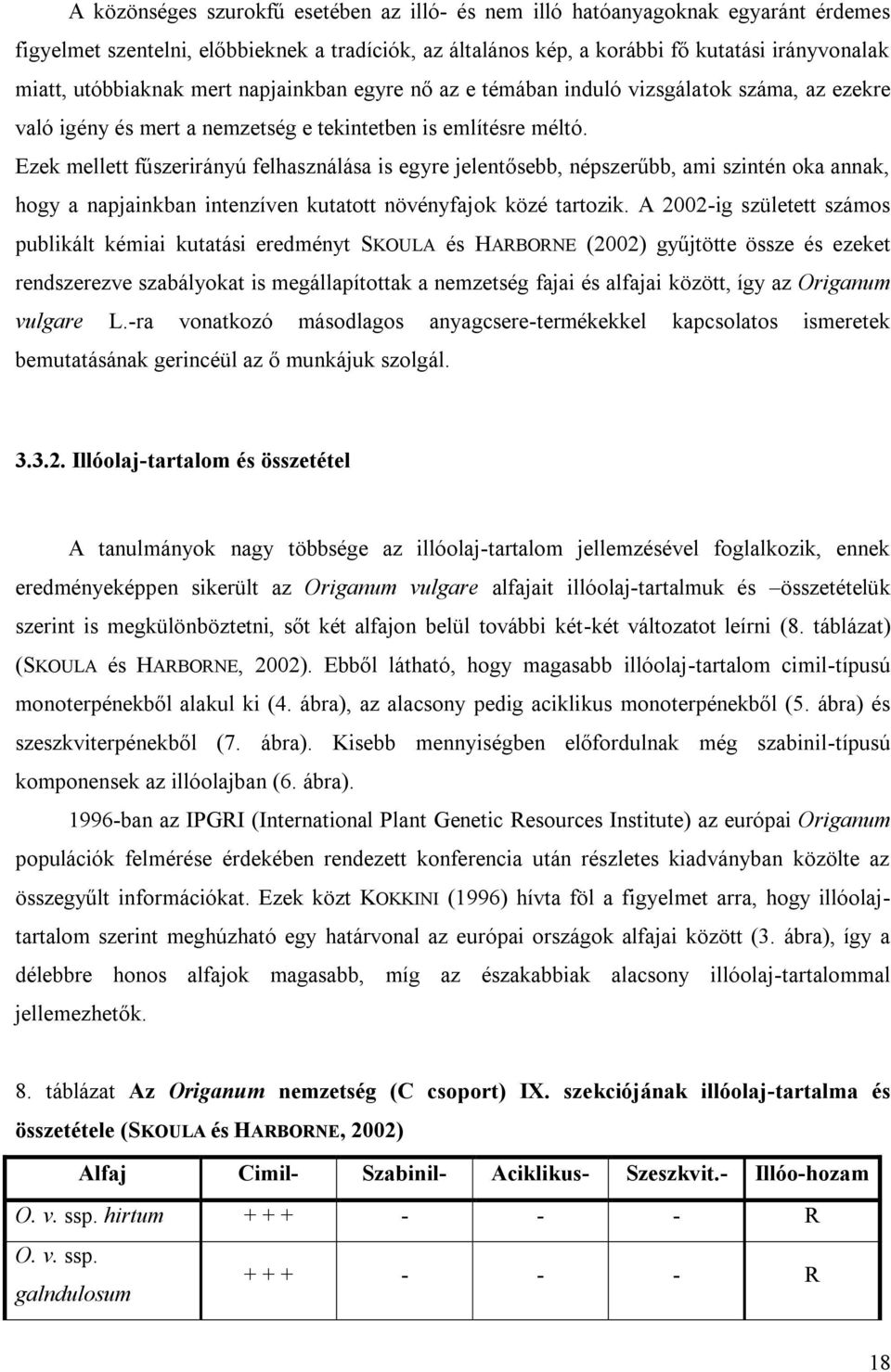 Ezek mellett fűszerirányú felhasználása is egyre jelentősebb, népszerűbb, ami szintén oka annak, hogy a napjainkban intenzíven kutatott növényfajok közé tartozik.
