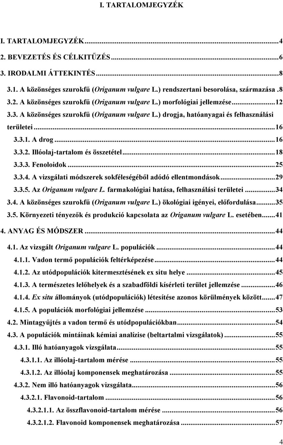 3.4. A vizsgálati módszerek sokféleségéből adódó ellentmondások... 29 3.3.5. Az Origanum vulgare L. farmakológiai hatása, felhasználási területei... 34 3.4. A közönséges szurokfű (Origanum vulgare L.