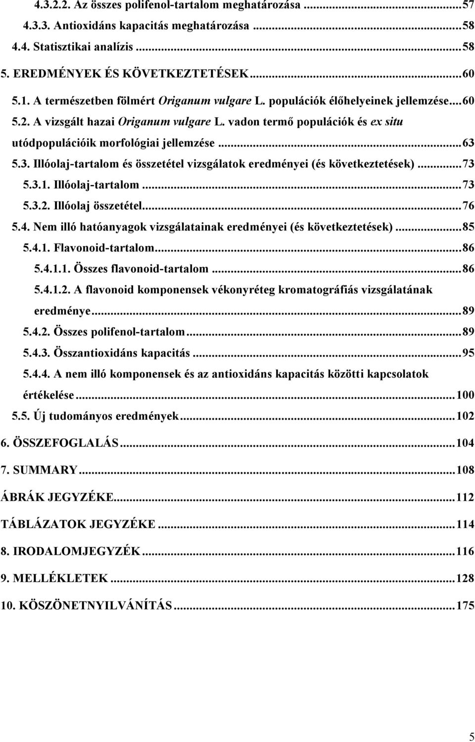 .. 63 5.3. Illóolaj-tartalom és összetétel vizsgálatok eredményei (és következtetések)... 73 5.3.1. Illóolaj-tartalom... 73 5.3.2. Illóolaj összetétel... 76 5.4.