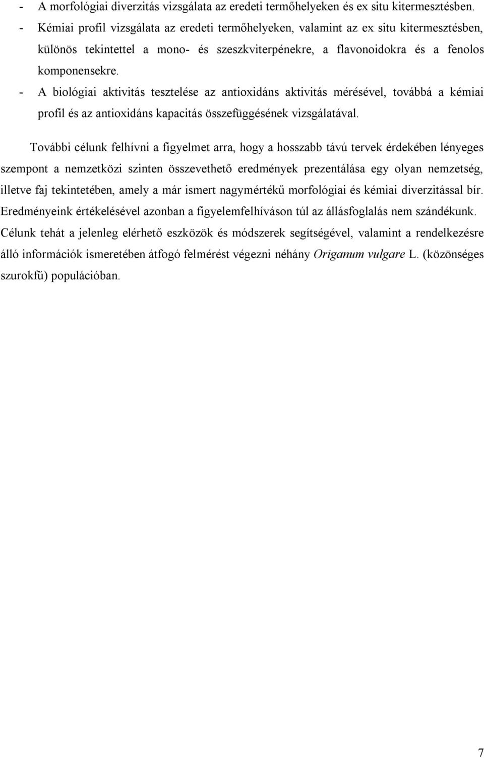 - A biológiai aktivitás tesztelése az antioxidáns aktivitás mérésével, továbbá a kémiai profil és az antioxidáns kapacitás összefüggésének vizsgálatával.