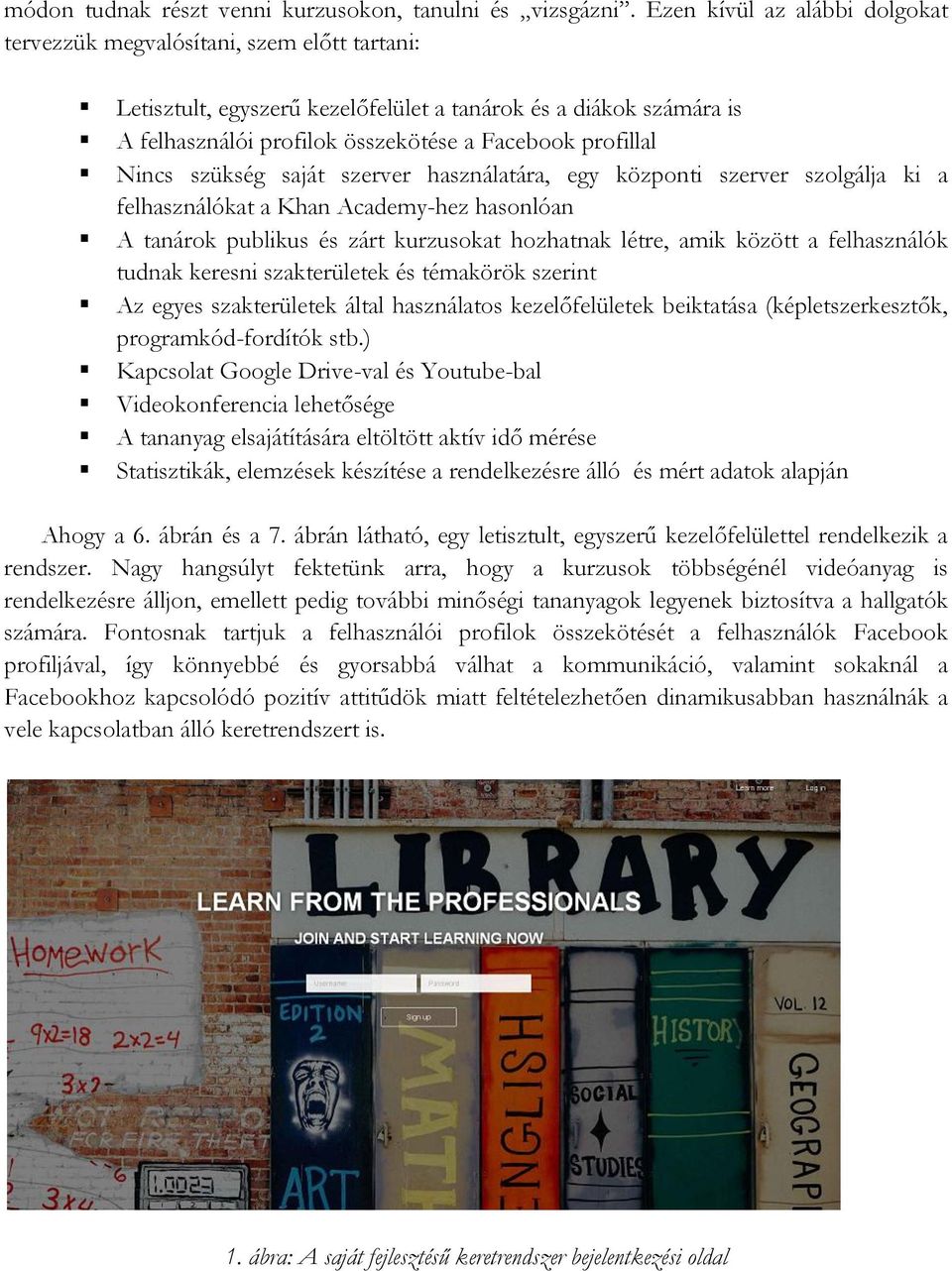 Nincs szükség saját szerver használatára, egy központi szerver szolgálja ki a felhasználókat a Khan Academy-hez hasonlóan A tanárok publikus és zárt kurzusokat hozhatnak létre, amik között a