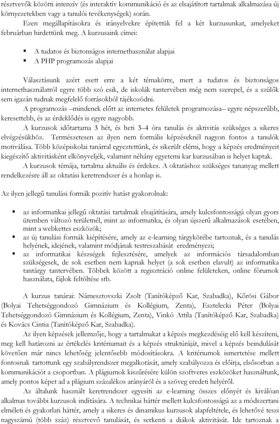 A kurzusaink címei: A tudatos és biztonságos internethasználat alapjai A PHP programozás alapjai Választásunk azért esett erre a két témakörre, mert a tudatos és biztonságos internethasználatról