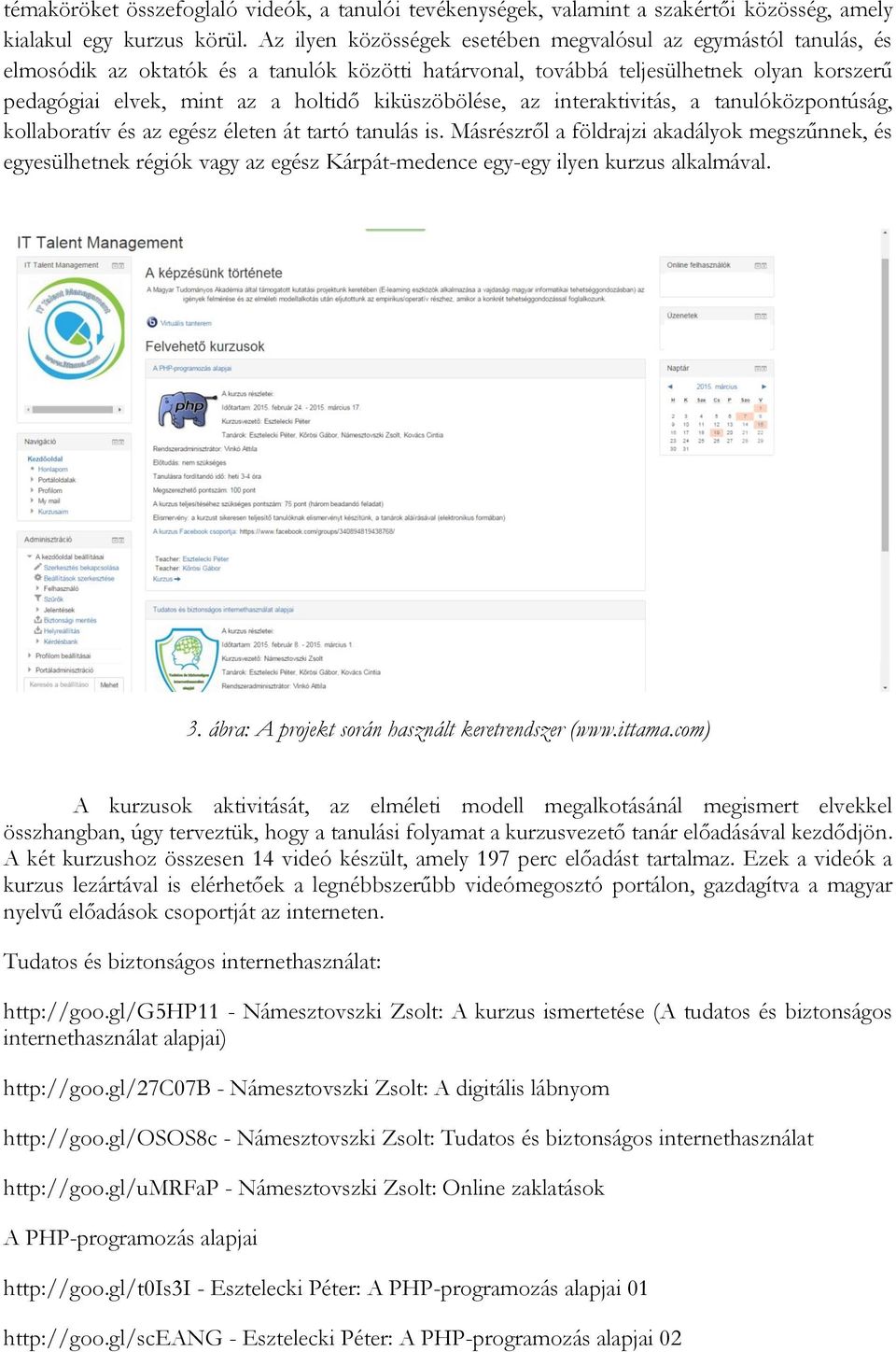 kiküszöbölése, az interaktivitás, a tanulóközpontúság, kollaboratív és az egész életen át tartó tanulás is.