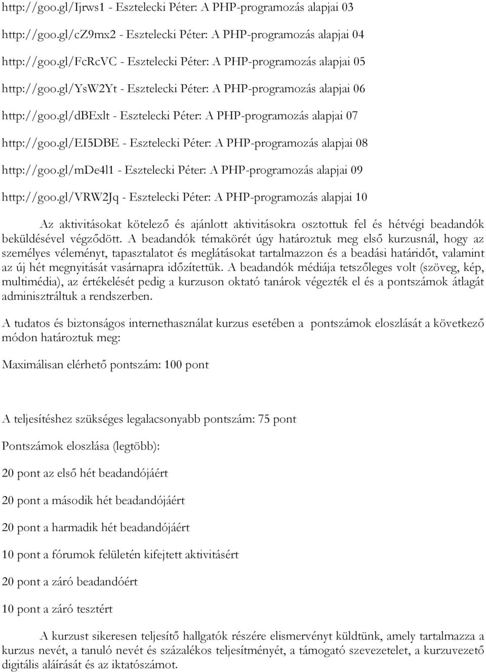gl/dbexlt - Esztelecki Péter: A PHP-programozás alapjai 07 http://goo.gl/ei5dbe - Esztelecki Péter: A PHP-programozás alapjai 08 http://goo.