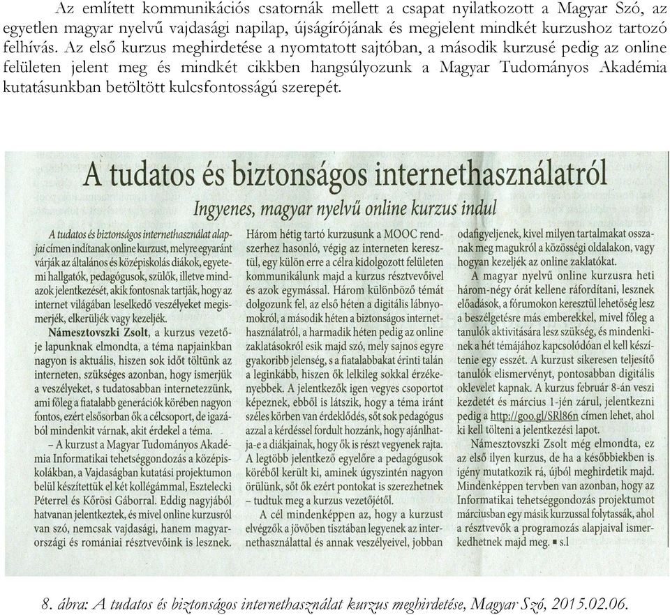 Az első kurzus meghirdetése a nyomtatott sajtóban, a második kurzusé pedig az online felületen jelent meg és mindkét cikkben