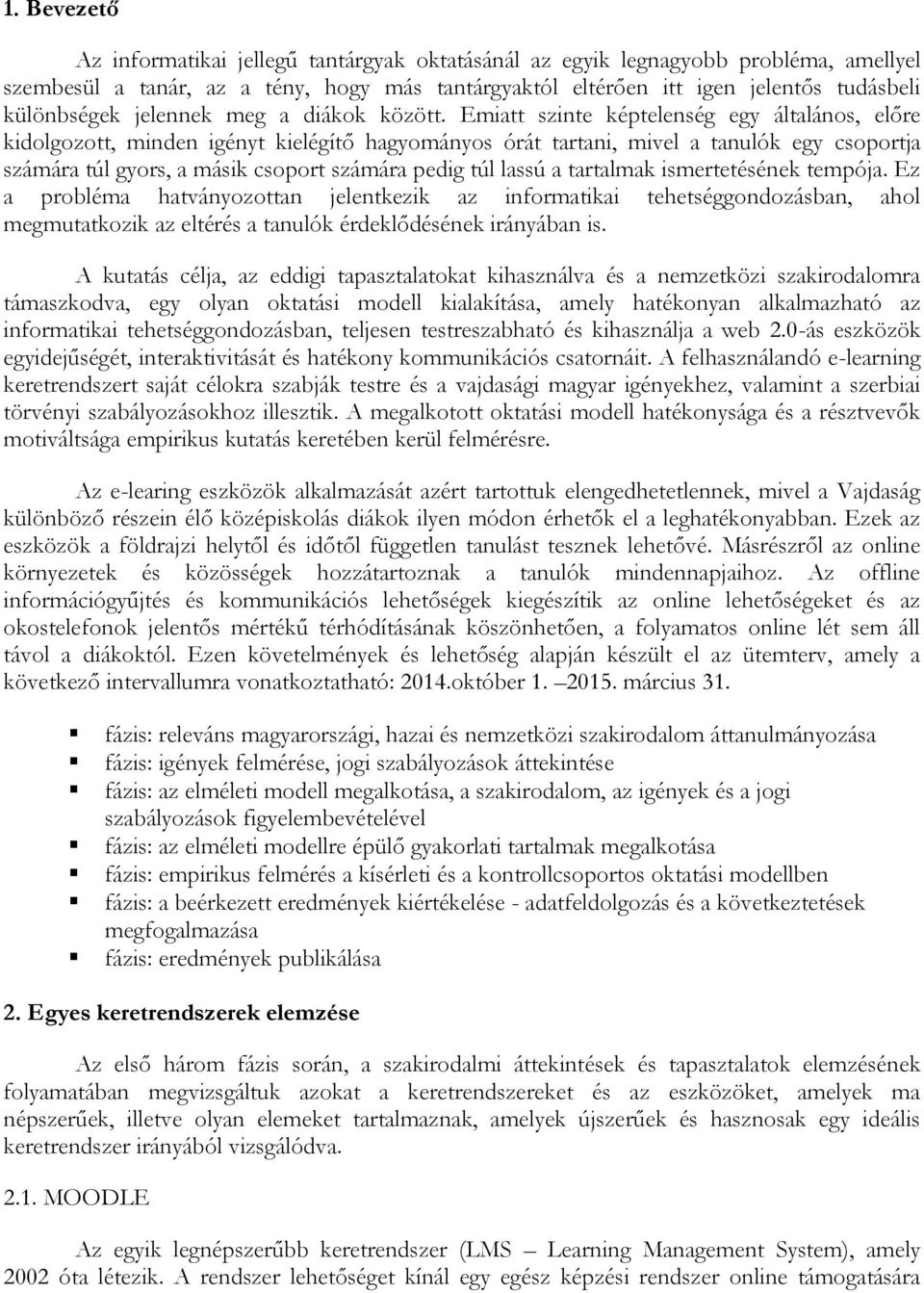 Emiatt szinte képtelenség egy általános, előre kidolgozott, minden igényt kielégítő hagyományos órát tartani, mivel a tanulók egy csoportja számára túl gyors, a másik csoport számára pedig túl lassú