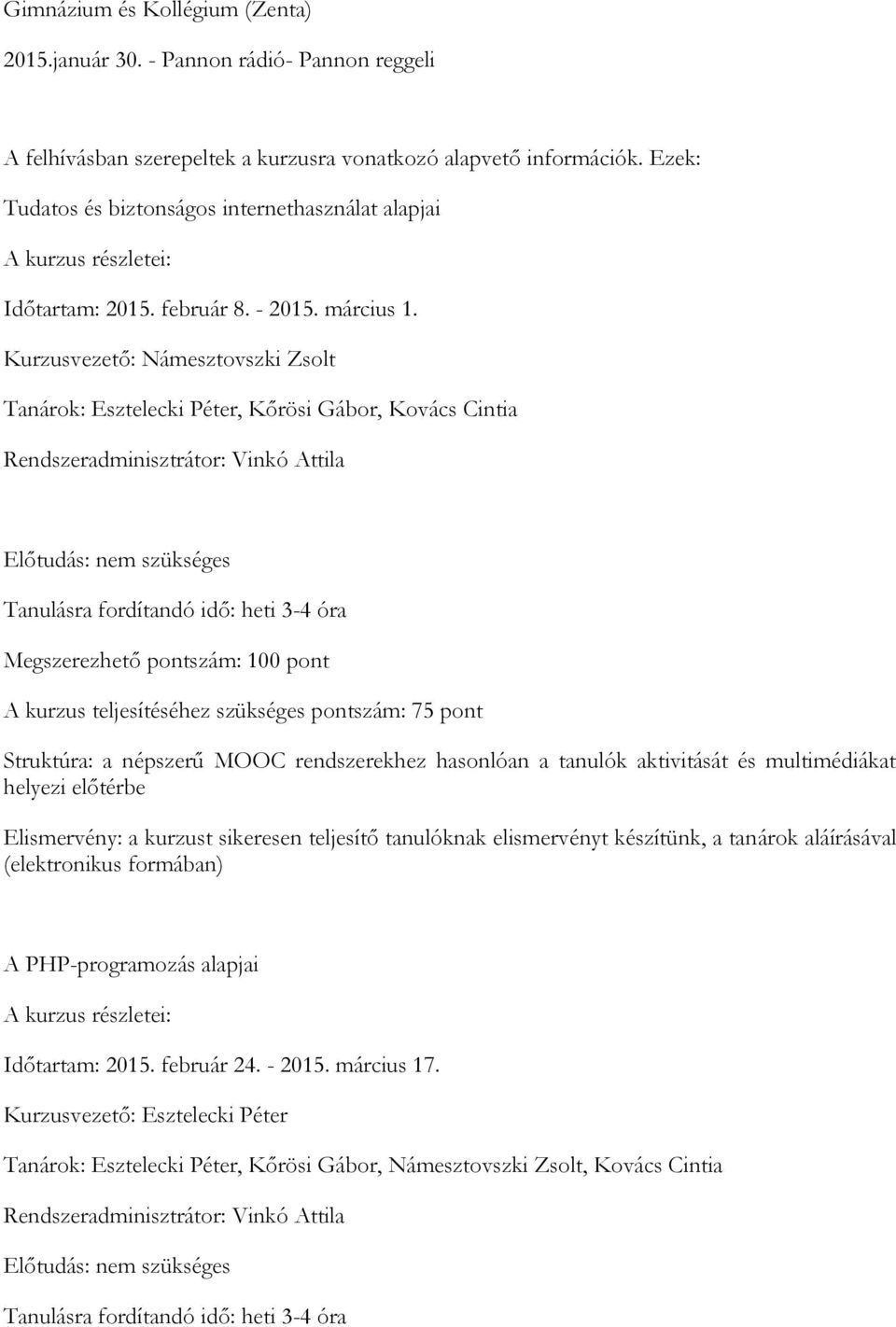 Kurzusvezető: Námesztovszki Zsolt Tanárok: Esztelecki Péter, Kőrösi Gábor, Kovács Cintia Rendszeradminisztrátor: Vinkó Attila Előtudás: nem szükséges Tanulásra fordítandó idő: heti 3-4 óra