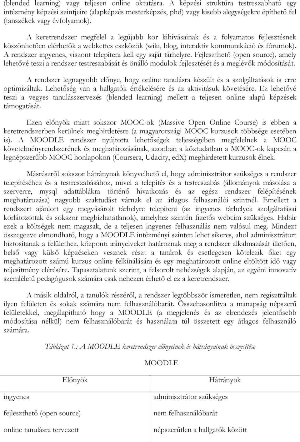 A keretrendszer megfelel a legújabb kor kihívásainak és a folyamatos fejlesztésnek köszönhetően elérhetők a webkettes eszközök (wiki, blog, interaktív kommunikáció és fórumok).
