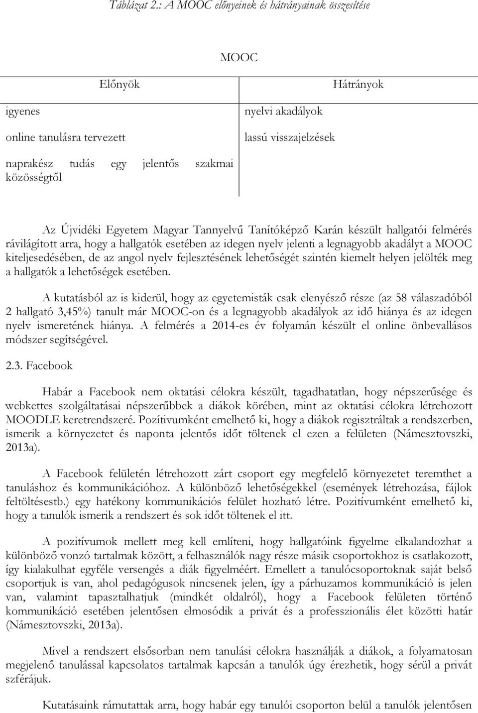 Újvidéki Egyetem Magyar Tannyelvű Tanítóképző Karán készült hallgatói felmérés rávilágított arra, hogy a hallgatók esetében az idegen nyelv jelenti a legnagyobb akadályt a MOOC kiteljesedésében, de