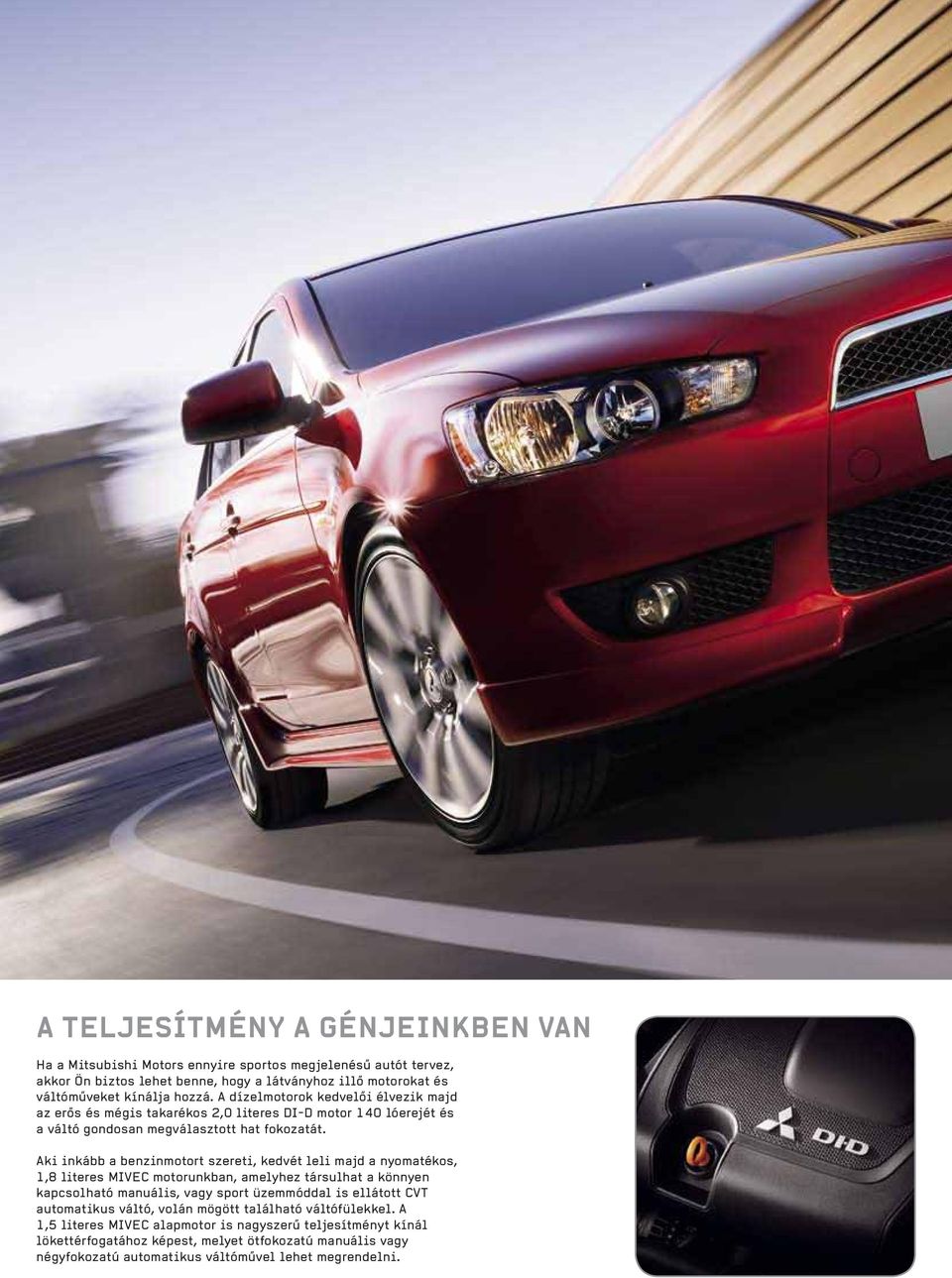 Aki inkább a benzinmotort szereti, kedvét leli majd a nyomatékos, 1,8 literes MIVEC motorunkban, amelyhez társulhat a könnyen kapcsolható manuális, vagy sport üzemmóddal is ellátott CVT