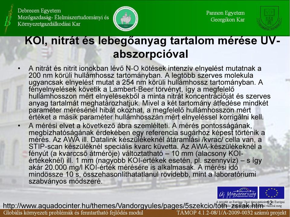 A fényelnyelések követik a Lambert-Beer törvényt, így a megfelelő hullámhosszon mért elnyelésekből a minta nitrát koncentrációját és szerves anyag tartalmát meghatározhatjuk.