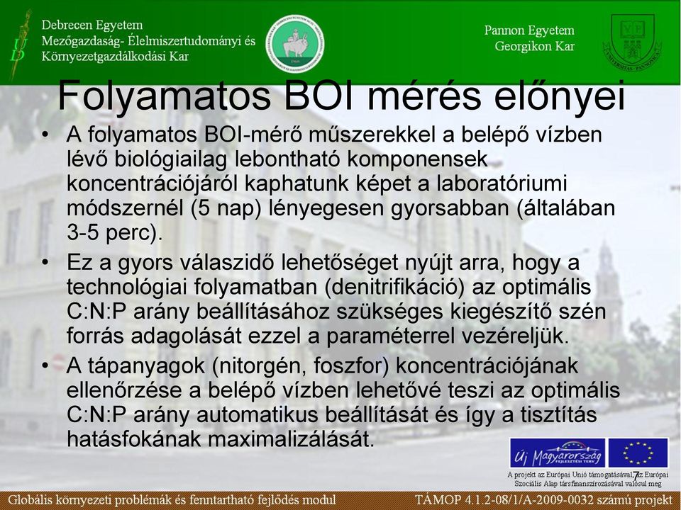 Ez a gyors válaszidő lehetőséget nyújt arra, hogy a technológiai folyamatban (denitrifikáció) az optimális C:N:P arány beállításához szükséges kiegészítő szén