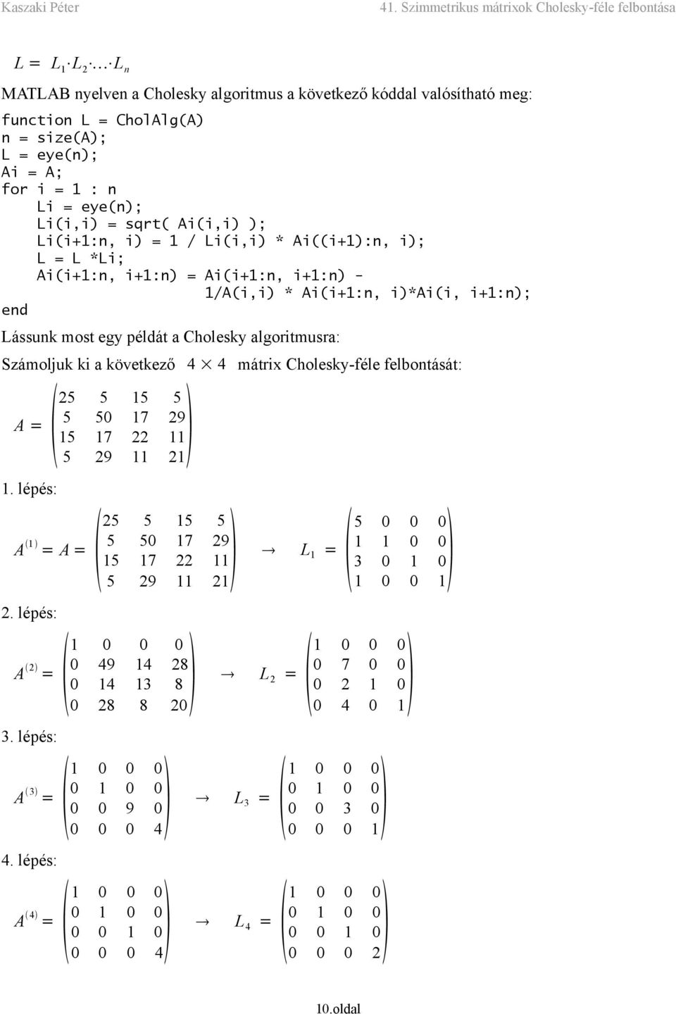 következő 4 4 mátrix Cholesky-féle felbontását: A = 1. lépés: 25 5 15 5 5 50 17 29 15 17 22 11 5 29 11 21 A 1 = A = 2. lépés: A 2 = 3. lépés: A 3 = 4.