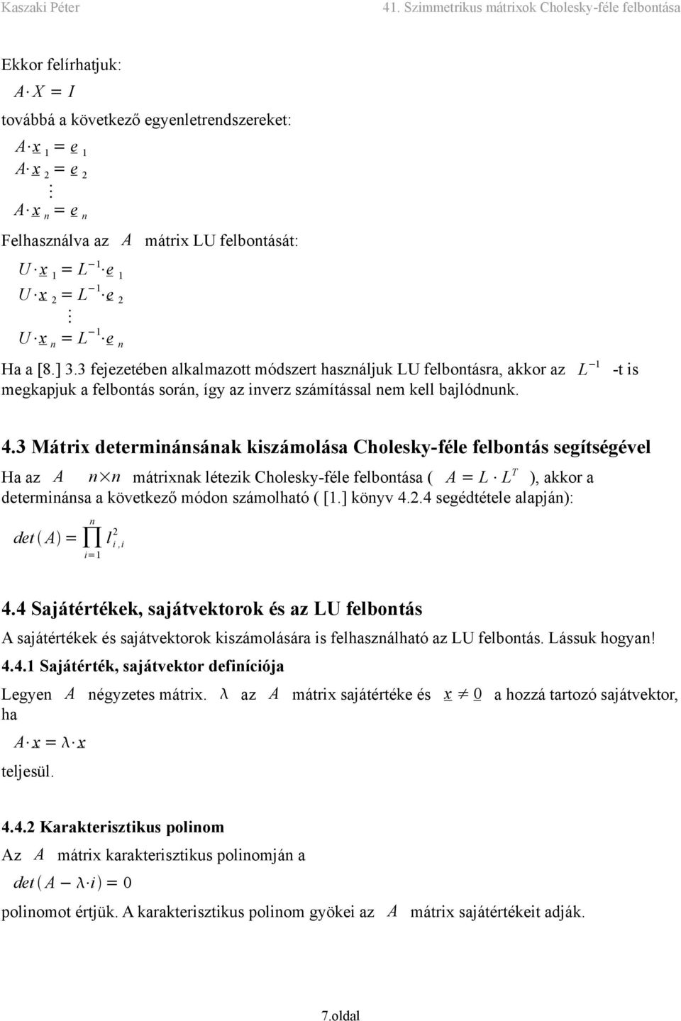 3 Mátrix determinánsának kiszámolása Cholesky-féle felbontás segítségével Ha az A n n mátrixnak létezik Cholesky-féle felbontása ( A = L L T ), akkor a determinánsa a következő módon számolható ( [1.