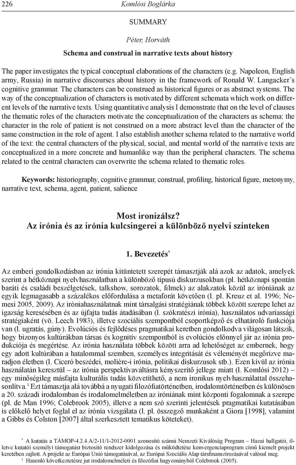 The way of the conceptualization of characters is motivated by different schemata which work on different levels of the narrative texts.