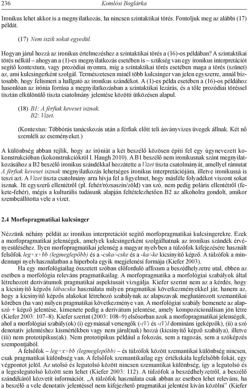 A szintaktikai törés nélkül ahogyan a (1)-es megnyilatkozás esetében is szükség van egy ironikus interpretációt segítő kontextura, vagy prozódiai nyomra, míg a szintaktikai törés esetében maga a