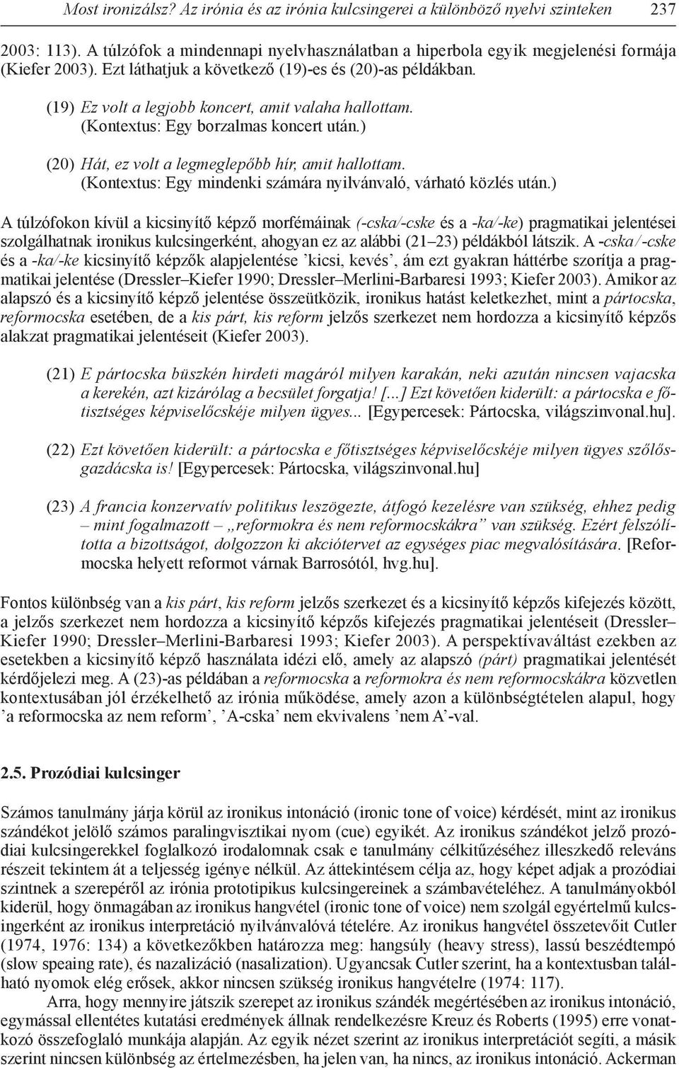 ) (20) Hát, ez volt a legmeglepőbb hír, amit hallottam. (Kontextus: Egy mindenki számára nyilvánvaló, várható közlés után.