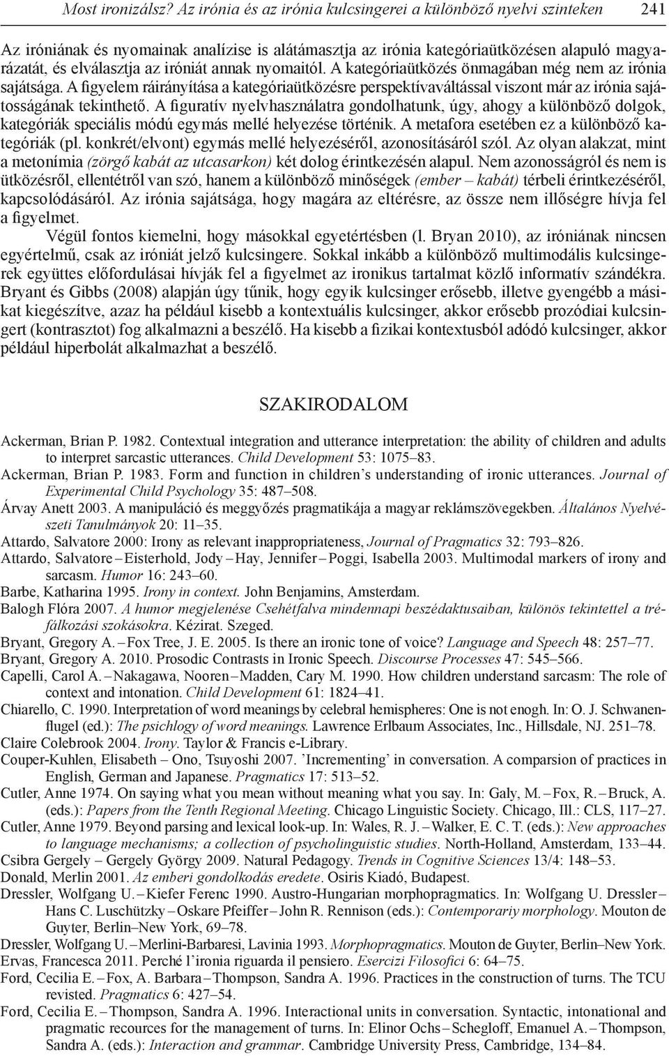 annak nyomaitól. A kategóriaütközés önmagában még nem az irónia sajátsága. A figyelem ráirányítása a kategóriaütközésre perspektívaváltással viszont már az irónia sajátosságának tekinthető.