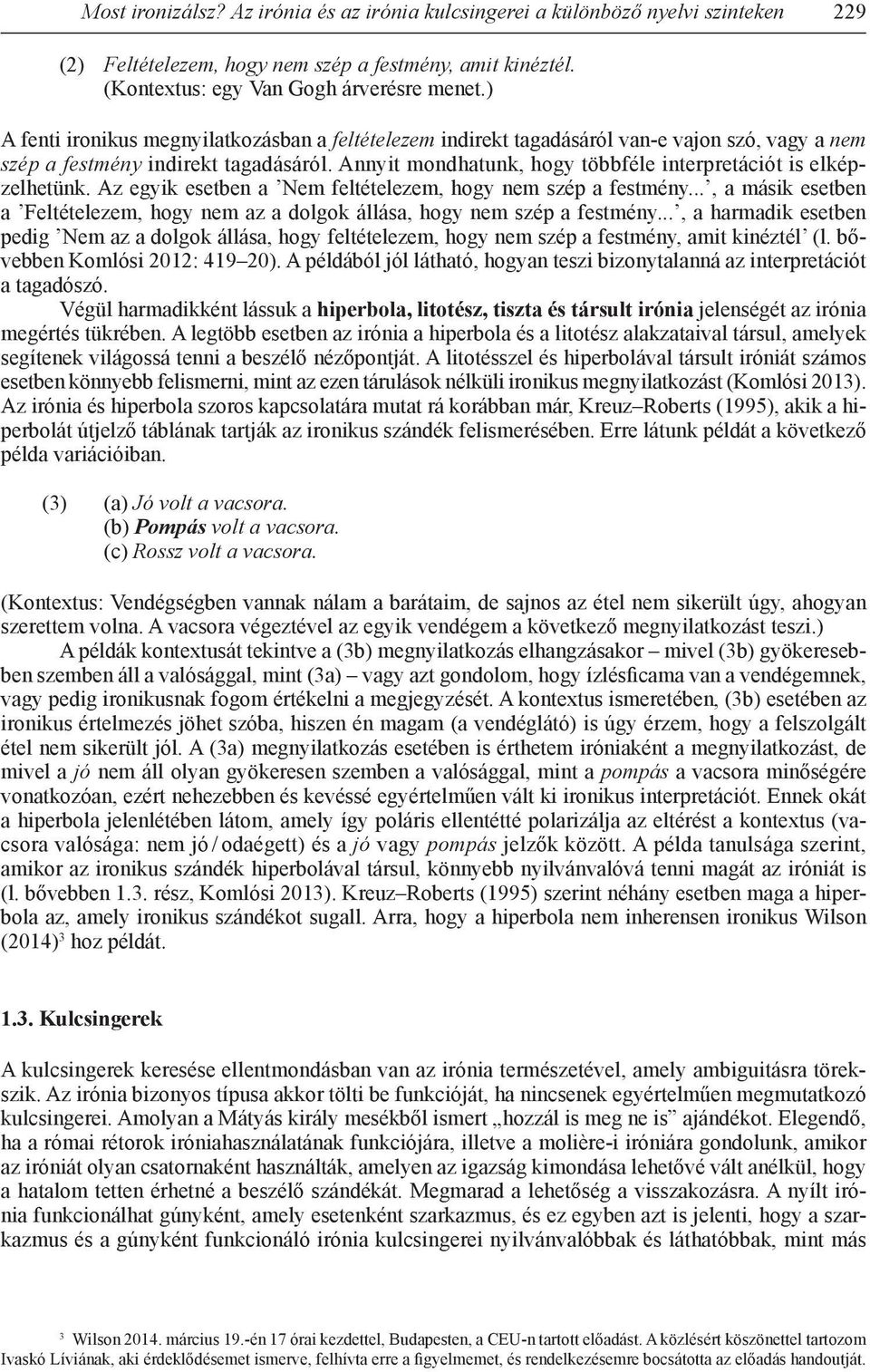Annyit mondhatunk, hogy többféle interpretációt is elképzelhetünk. Az egyik esetben a Nem feltételezem, hogy nem szép a festmény.