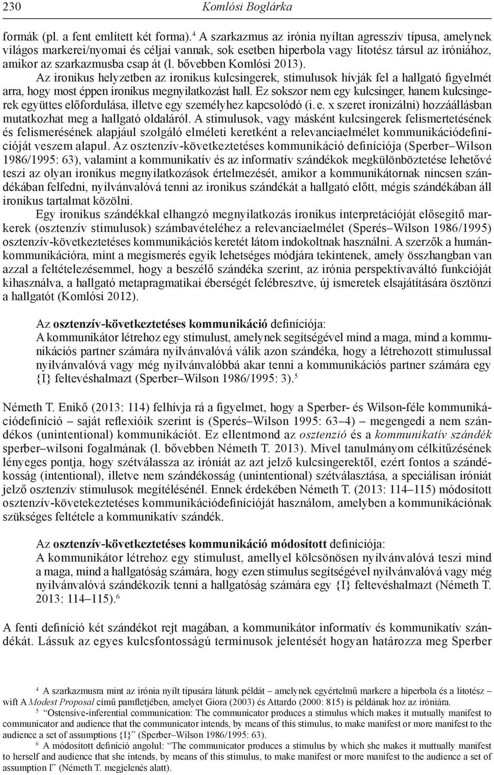 bővebben Komlósi 2013). Az ironikus helyzetben az ironikus kulcsingerek, stimulusok hívják fel a hallgató figyelmét arra, hogy most éppen ironikus megnyilatkozást hall.