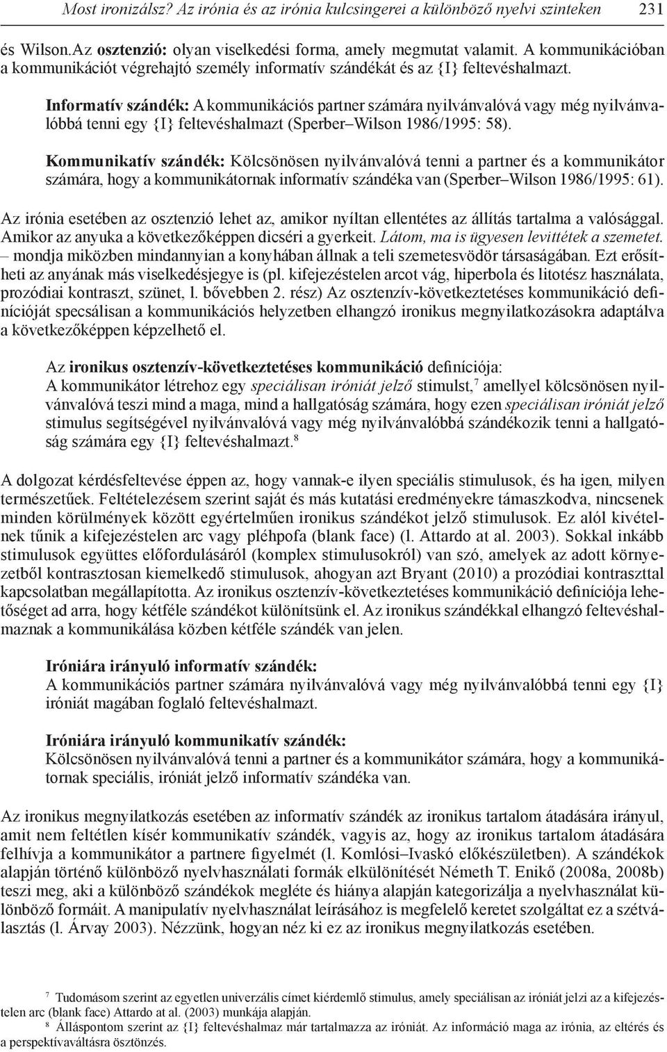 Informatív szándék: A kommunikációs partner számára nyilvánvalóvá vagy még nyilvánvalóbbá tenni egy {I} feltevéshalmazt (Sperber Wilson 1986/1995: 58).