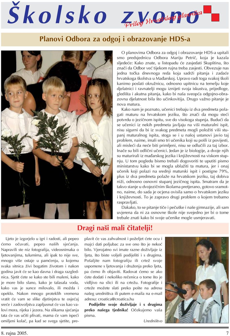 rujna treba zasjesti. Obvezuje nas jedna točka dnevnoga reda koja sadrži pitanja i zadaće hrvatskoga školstva u Mađarskoj.