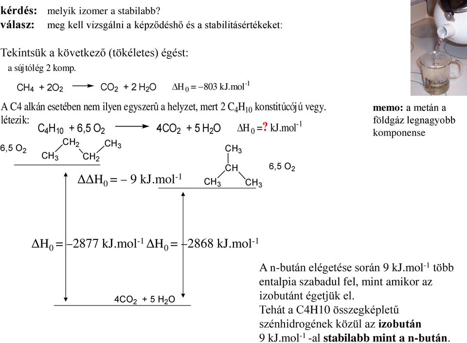 mol -1 6,5 2 3 3 memo: a metán a földgáz legnagyobb komponense Δ 0 = 2877 kj.mol -1 Δ 0 = 2868 kj.mol -1 4 2 + 5 2 A n-bután elégetése során 9 kj.