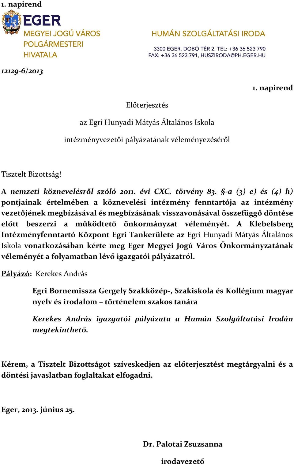 -a (3) e) és (4) h) pontjainak értelmében a köznevelési intézmény fenntartója az intézmény vezetőjének megbízásával és megbízásának visszavonásával összefüggő döntése előtt beszerzi a működtető