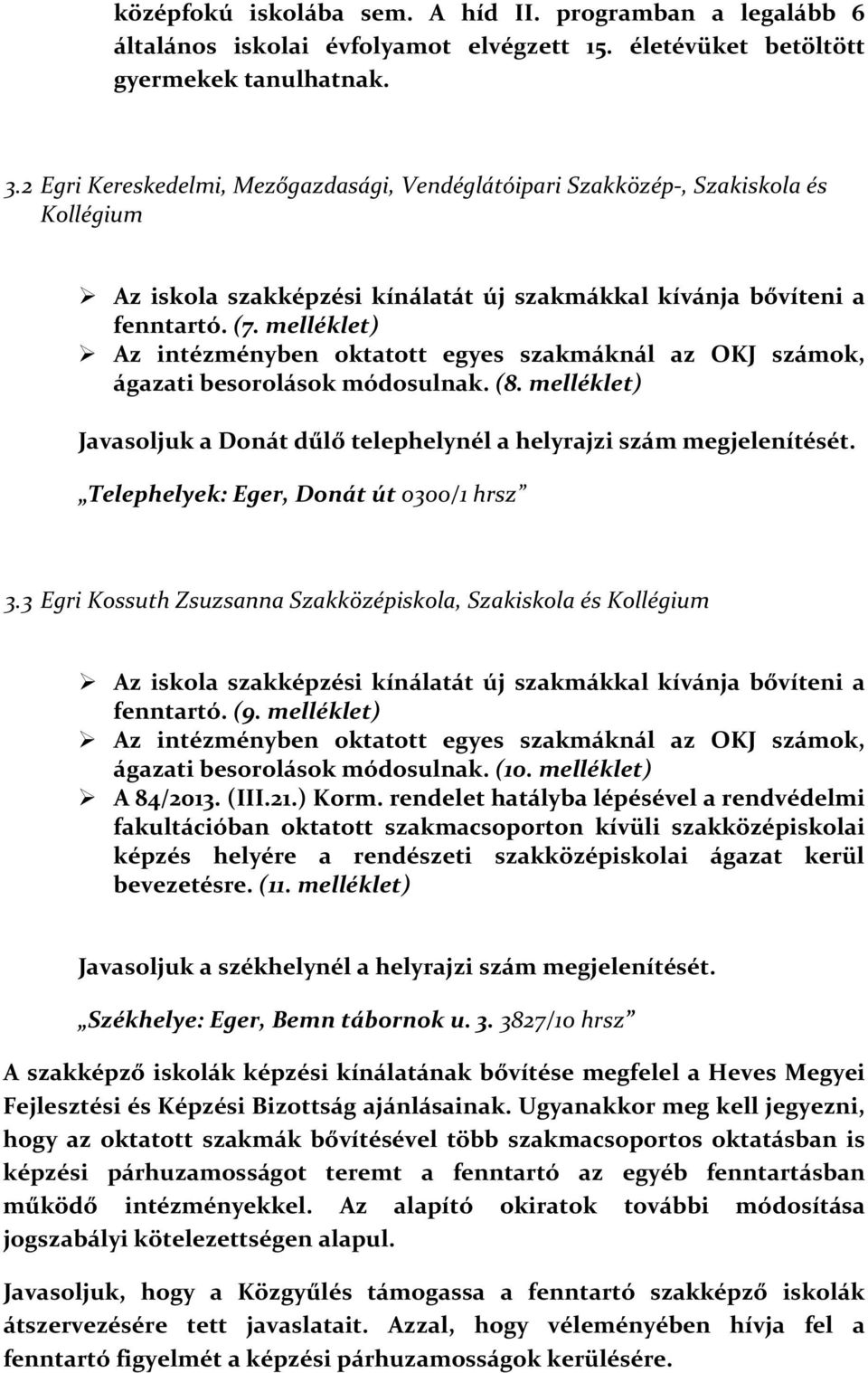 melléklet) Az intézményben oktatott egyes szakmáknál az OKJ számok, ágazati besorolások módosulnak. (8. melléklet) Javasoljuk a Donát dűlő telephelynél a helyrajzi szám megjelenítését.