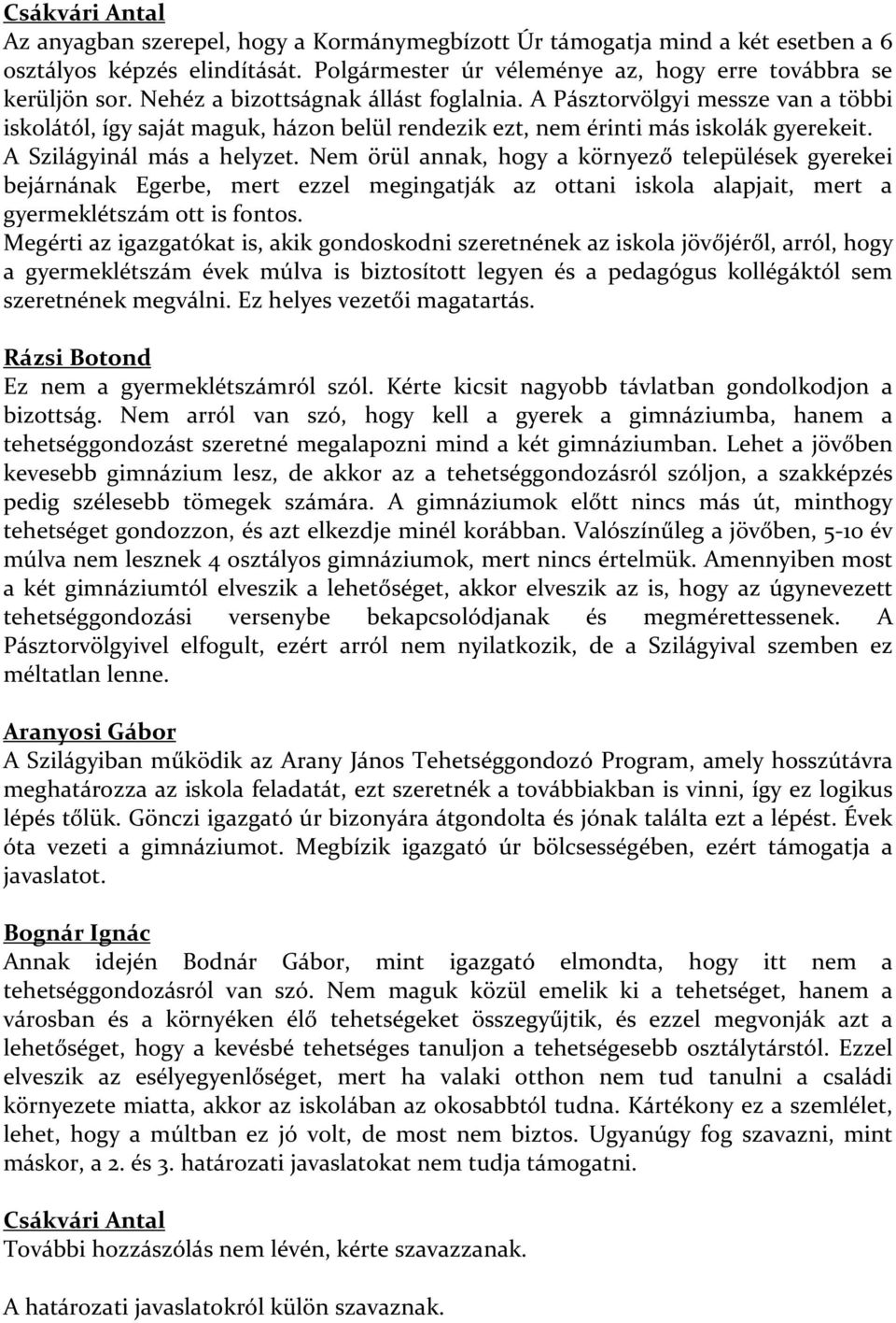 Nem örül annak, hogy a környező települések gyerekei bejárnának Egerbe, mert ezzel megingatják az ottani iskola alapjait, mert a gyermeklétszám ott is fontos.