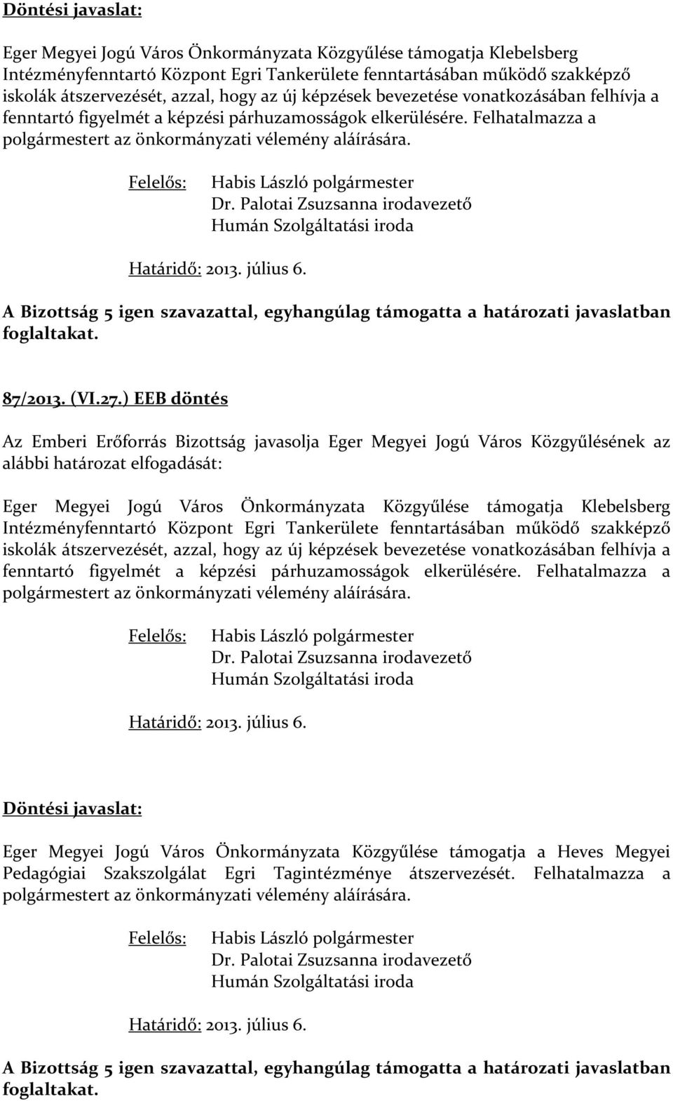 A Bizottság 5 igen szavazattal, egyhangúlag támogatta a határozati javaslatban foglaltakat. 87/2013. (VI.27.