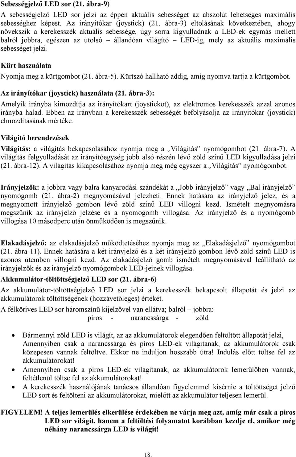 aktuális maximális sebességet jelzi. Kürt használata Nyomja meg a kürtgombot (21. ábra-5). Kürtszó hallható addig, amíg nyomva tartja a kürtgombot. Az irányítókar (joystick) használata (21.