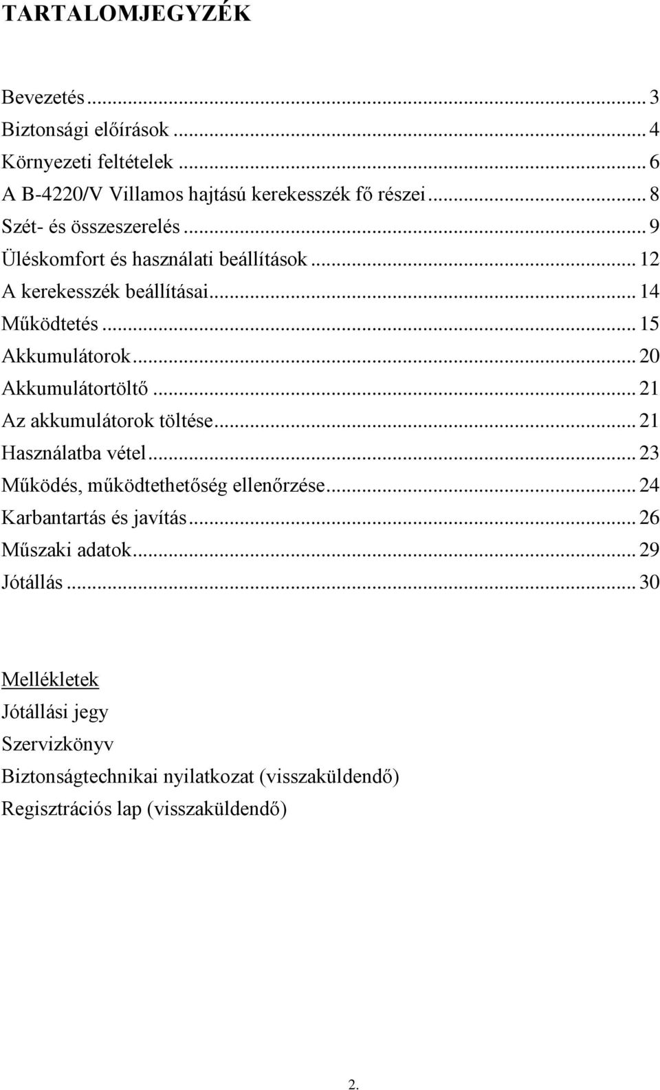 .. 20 Akkumulátortöltő... 21 Az akkumulátorok töltése... 21 Használatba vétel... 23 Működés, működtethetőség ellenőrzése.