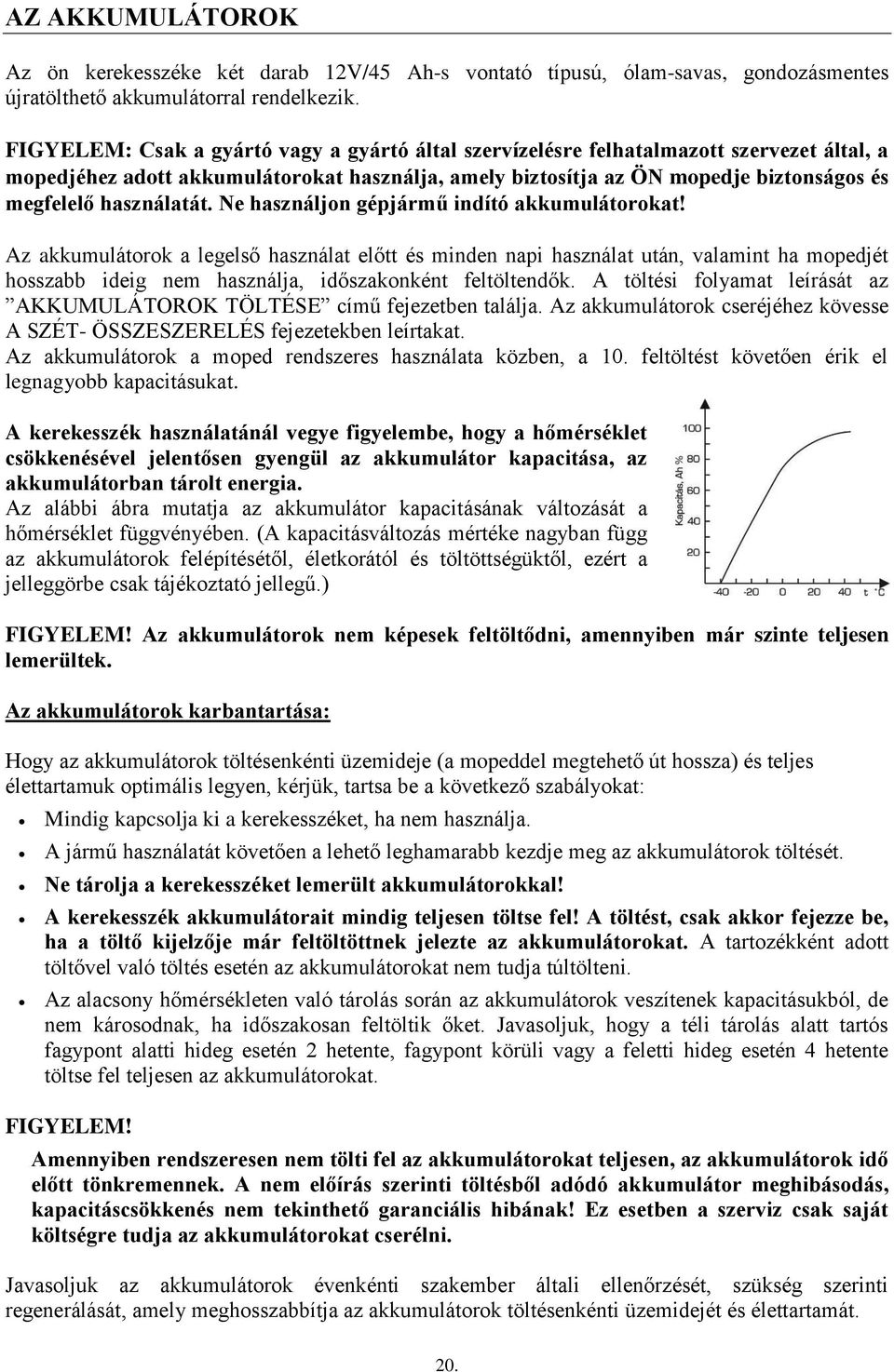 használatát. Ne használjon gépjármű indító akkumulátorokat!